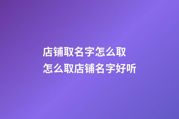 店铺取名字怎么取 怎么取店铺名字好听-第1张-店铺起名-玄机派